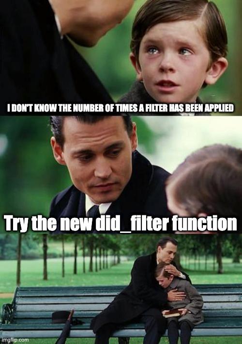 A did_filter meme that has the following text: "I don't know the number of times a filter has been applied" "Try the new did_filter function"